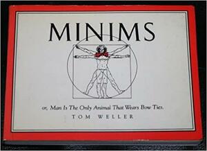 Minims, or, Man Is The Only Animal That Wears Bow Ties by Tom Weller
