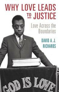 Why Love Leads to Justice: Love Across the Boundaries by David A. J. Richards