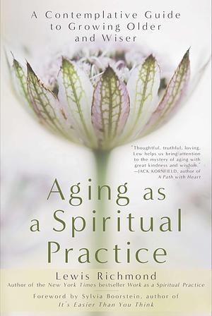 Aging as a Spiritual Practice  by Lewis Richmond