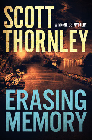 Erasing Memory: A MacNeice Mystery by Scott Thornley