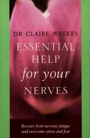 Essential Help for Your Nerves: Recover from nervous fatigue and overcome stress and fear by Claire Weekes