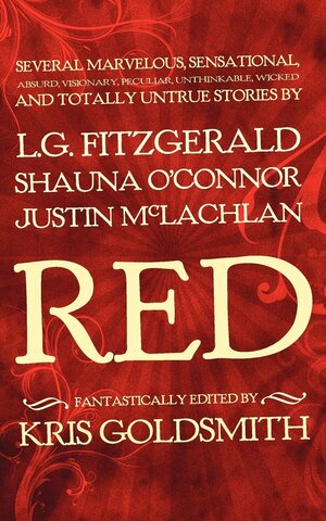 Red: Several Marvelous, Sensational, Absurd, Visionary, Peculiar, Unthinkable, Wicked and Totally Untrue Stories by Kris Goldsmith