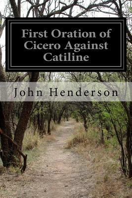 First Oration of Cicero Against Catiline by John Henderson