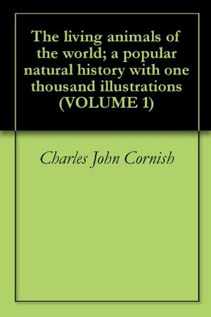 The living animals of the world; a popular natural history with one thousand illustrations (VOLUME 1) by Harry Hamilton Johnston, Frederick Courteney Selous, Herbert Eustace Maxwell, Charles John Cornish