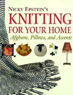 Nicky Epstein's Knitting for Your Home: Afghans, Pillows, and Accents by Nicky Epstein