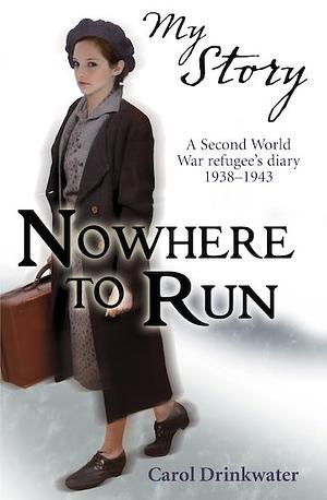 My Story - Nowhere to Run: A Second World War refugee's diary 1938-1943 by Carol Drinkwater