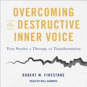 Overcoming the Destructive Inner Voice: True Stories of Therapy and Transformation by Robert W. Firestone