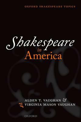 Shakespeare in America by Alden T. Vaughan, Virginia Mason Vaughan