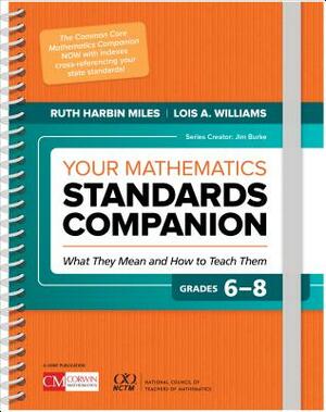 Your Mathematics Standards Companion, Grades 6-8: What They Mean and How to Teach Them by Lois A. Williams, Ruth Harbin Miles
