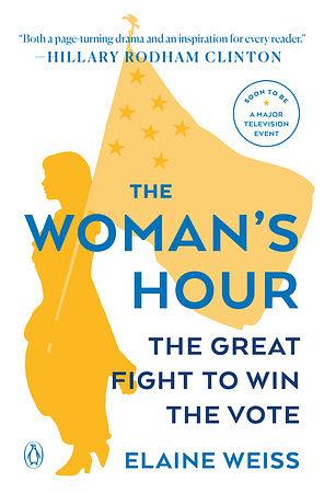 The Woman's Hour: The Great Fight to Win the Vote by Elaine F. Weiss