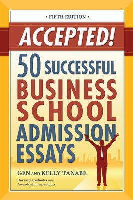 Accepted! 50 Successful Business School Admission Essays by Gen Tanabe, Kelly Tanabe