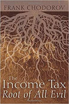 The Income Tax: Root of All Evil by Frank Chodorov