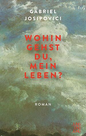 Wohin gehst du, mein Leben? by Gabriel Josipovici