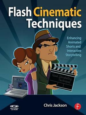 Flash Cinematic Techniques: Enhancing Animated Shorts and Interactive Storytelling [With CDROM] by Chris Jackson