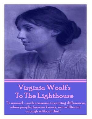 Virginia Woolf's To The Lighthouse: It seemed...such nonsense inventing differences, when people, heaven knows, were different enough without that. by Virginia Woolf