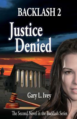 Backlash 2: Justice Denied by Gary L. Ivey