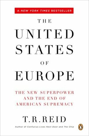 The United States of Europe: The New Superpower and the End of American Supremacy by T.R. Reid