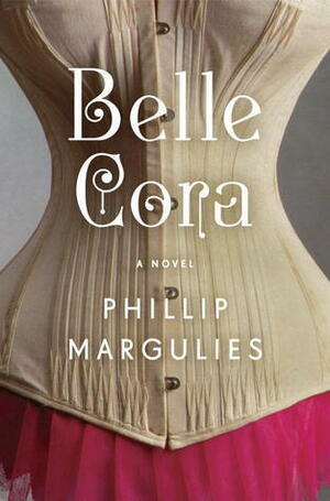 Belle Cora: A Novel by Phillip Margulies