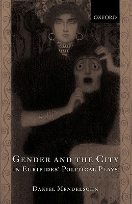 Gender and the City in Euripides' Political Plays by Daniel Mendelsohn