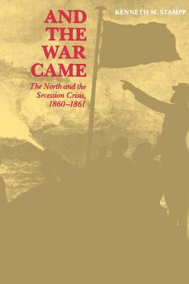 And the War Came: The North and the Secession Crisis, 1860--1861 by Kenneth M. Stampp