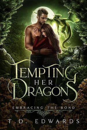 Tempting Her Dragons: Embracing The Bond by T. D. Edwards