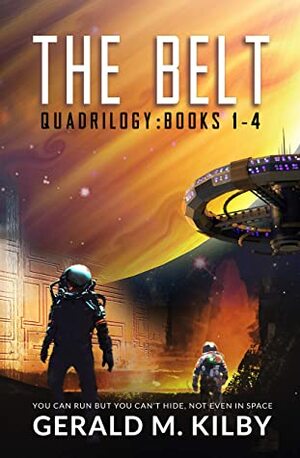 The Belt Quadrilogy: Books 1-4 of the Highly Entertaining Hard Sci-Fi Space Adventure by Gerald M. Kilby