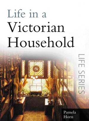 Life in a Victorian Household by Pamela Horn