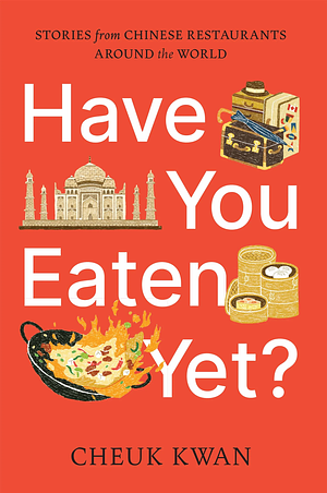 Have You Eaten Yet?: Stories from Chinese Restaurants Around the World by Cheuk Kwan