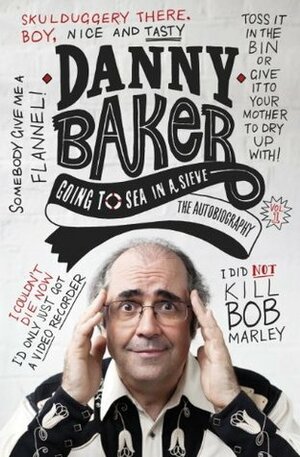 Going to Sea in a Sieve: The Autobiography by Danny Baker