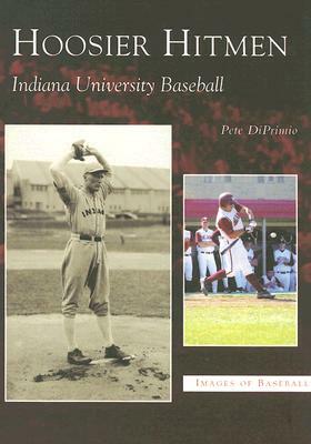 Hoosier Hitmen: Indiana University Baseball by Pete Diprimio