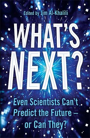 What's Next?: Even Scientists Can't Predict the Future – or Can They? by Jim Al-Khalili