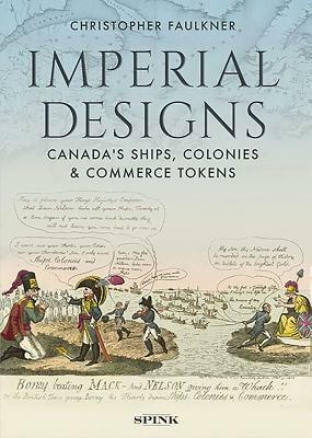 Imperial Designs: Canada's Ships, Colonies and Commerce Tokens by Christopher Faulkner