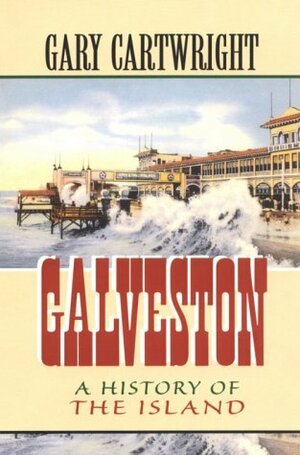 Galveston: A History of the Island by Gary Cartwright