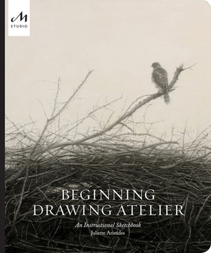 Beginning Drawing Atelier: An Instructional Sketchbook by Juliette Aristides