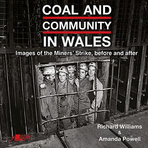 Coal and Community in Wales: Images of the Miners' Strike, Before and After by Richard Williams, Amanda Powell