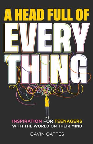 A Head Full of Everything: Inspiration for Teenagers With the World on Their Mind by Gavin Oattes