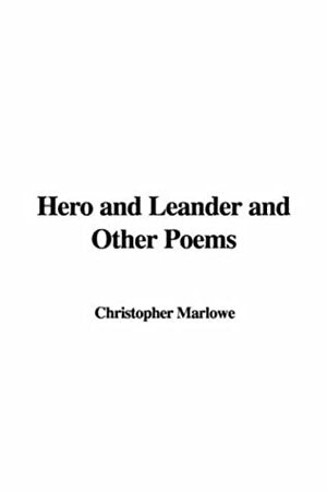 Hero and Leander and Other Poems by Christopher Marlowe