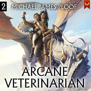 Arcane Veterinarian 2: A Cozy Fantasy LitRPG Series by Michael James Ploof