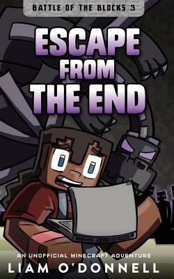 Escape from the End: An Unofficial Minecraft Adventure for children ages 8 - 14 by Liam O'Donnell