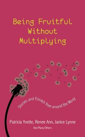 Being Fruitful without Multiplying: Stories and Essays from Around the World by Patricia Yvette