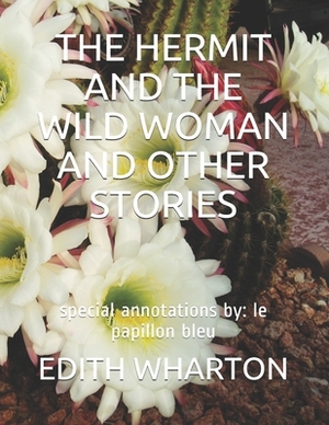 The Hermit and the Wild Woman and Other Stories: special annotations by: le papillon bleu by Edith Wharton