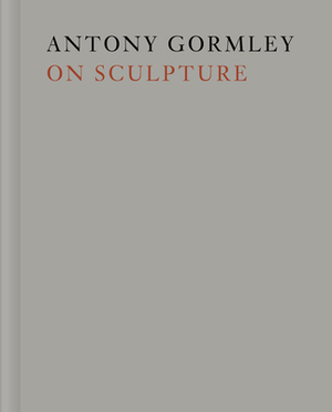 Antony Gormley on Sculpture by Antony Gormley