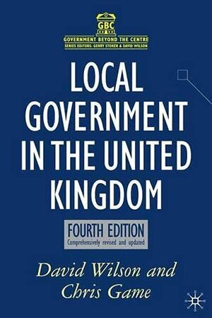 Local Government In The United Kingdom by Chris Game, David Wilson