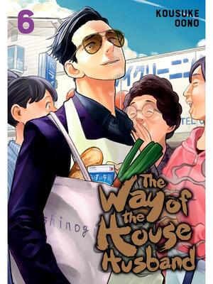 The Way of the Househusband, Vol. 6 by Kousuke Oono