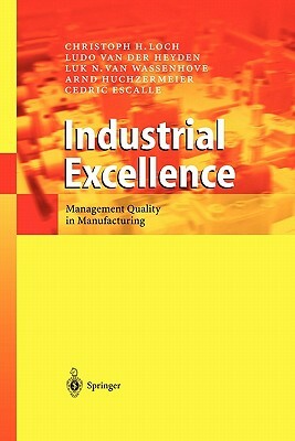 Industrial Excellence: Management Quality in Manufacturing by Christoph H. Loch, Ludo Van Der Heyden, Luk N. Van Wassenhove