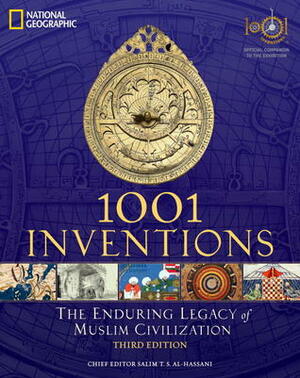 1001 Inventions: The Enduring Legacy of Muslim Civilization: Official Companion to the 1001 Inventions Exhibition by Salim T.S. Al-Hassani