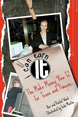 I Can Earn It: The Make Money How To for Teens and T'weens by Bev Wood, Rachel Wood