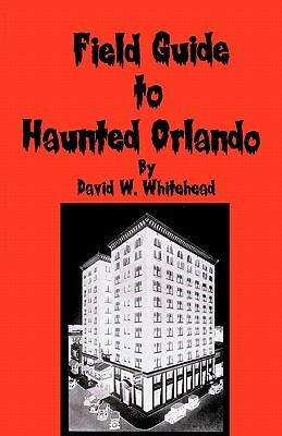 Field Guide To Haunted Orlando by David W. Whitehead