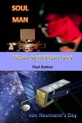 Two Screenplays: Soul Man. von Neumann's Day. by Paul Dutton