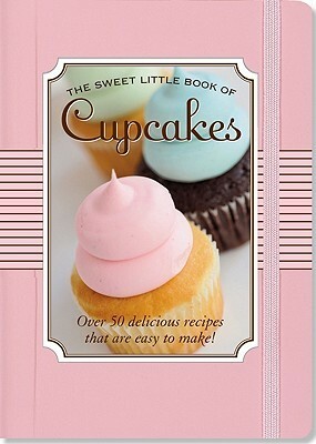 The Sweet Little Book Of Cupcakes by Eric Levin, Courtney Forrester, Nicholas Peruzzi